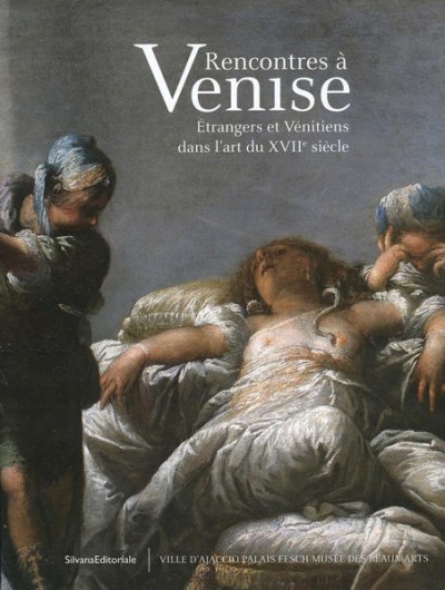 Exposition temporaire au Palais Fesch - Rencontres à Venise : Etrangers et Vénitiens dans l'art du XVIIe siècle